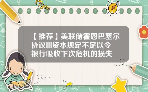 【推荐】美联储霍恩巴塞尔协议III资本规定不足以令银行吸收下次危机的损失