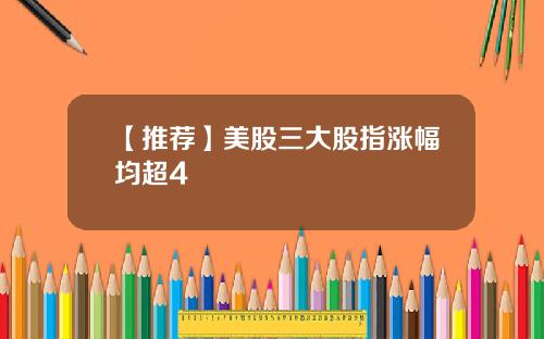 【推荐】美股三大股指涨幅均超4