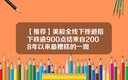 【推荐】美股全线下挫道指下跌逾900点结束自2008年以来最糟糕的一周