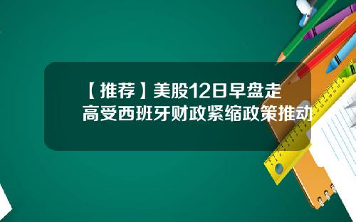 【推荐】美股12日早盘走高受西班牙财政紧缩政策推动