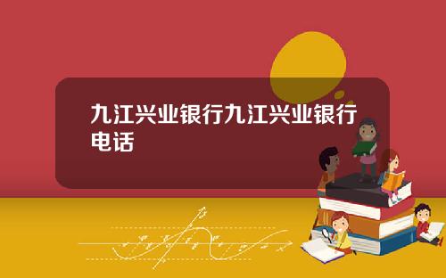 九江兴业银行九江兴业银行电话