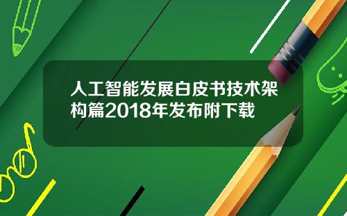 人工智能发展白皮书技术架构篇2018年发布附下载