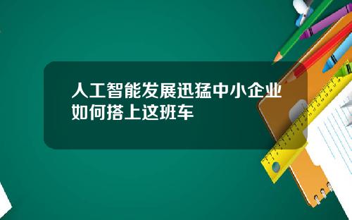人工智能发展迅猛中小企业如何搭上这班车