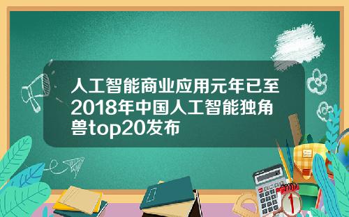 人工智能商业应用元年已至2018年中国人工智能独角兽top20发布