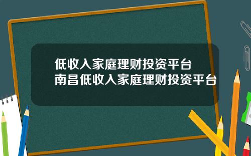 低收入家庭理财投资平台 南昌低收入家庭理财投资平台