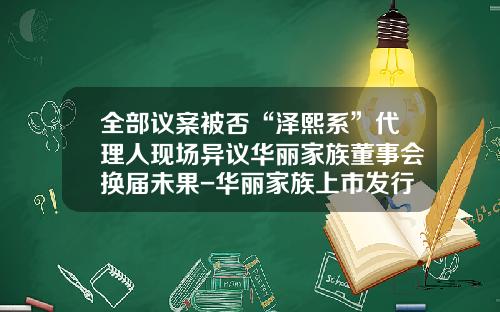 全部议案被否“泽熙系”代理人现场异议华丽家族董事会换届未果-华丽家族上市发行价是多少