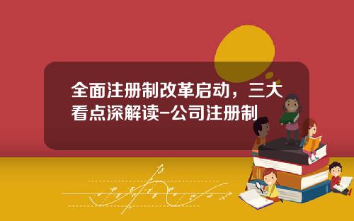 全面注册制改革启动，三大看点深解读-公司注册制