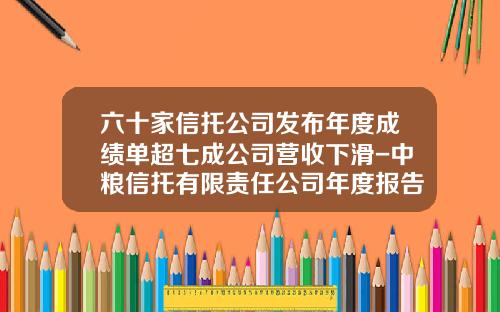 六十家信托公司发布年度成绩单超七成公司营收下滑-中粮信托有限责任公司年度报告
