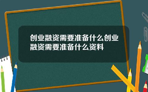 创业融资需要准备什么创业融资需要准备什么资料