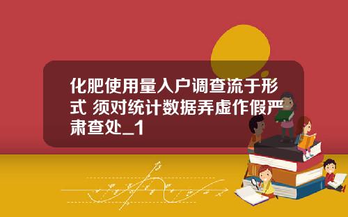 化肥使用量入户调查流于形式 须对统计数据弄虚作假严肃查处_1