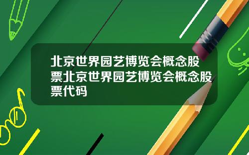 北京世界园艺博览会概念股票北京世界园艺博览会概念股票代码