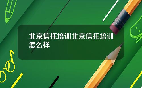 北京信托培训北京信托培训怎么样