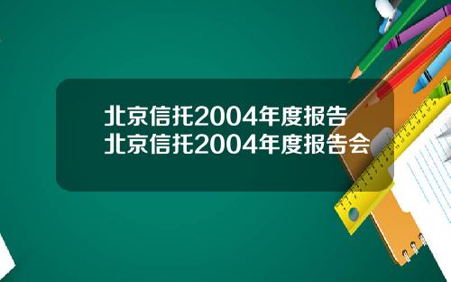 北京信托2004年度报告北京信托2004年度报告会