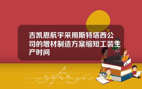 吉凯恩航宇采用斯特塔西公司的增材制造方案缩短工装生产时间