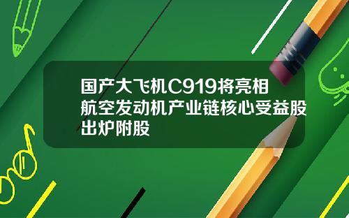 国产大飞机C919将亮相航空发动机产业链核心受益股出炉附股