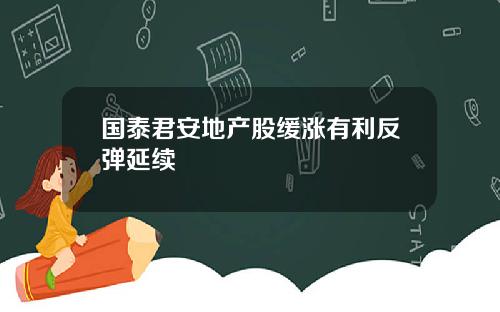 国泰君安地产股缓涨有利反弹延续