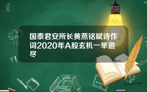 国泰君安所长黄燕铭赋诗作词2020年A股玄机一举道尽