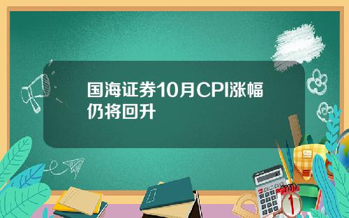 国海证券10月CPI涨幅仍将回升