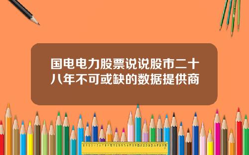 国电电力股票说说股市二十八年不可或缺的数据提供商