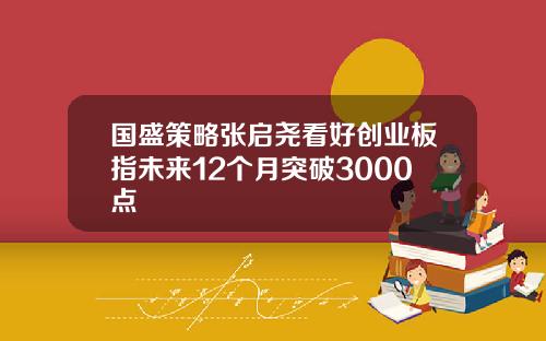 国盛策略张启尧看好创业板指未来12个月突破3000点
