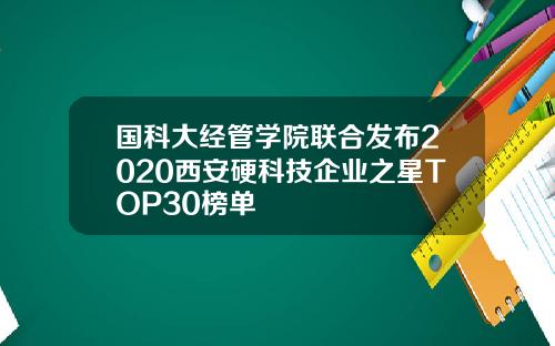 国科大经管学院联合发布2020西安硬科技企业之星TOP30榜单