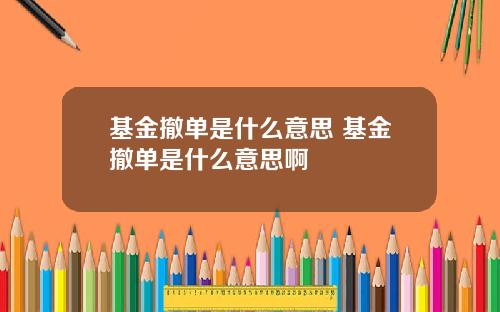基金撤单是什么意思 基金撤单是什么意思啊