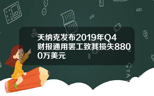 天纳克发布2019年Q4财报通用罢工致其损失8800万美元