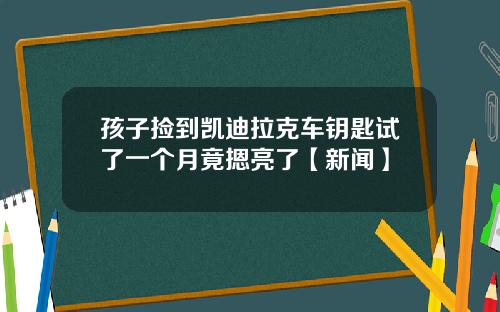 孩子捡到凯迪拉克车钥匙试了一个月竟摁亮了【新闻】