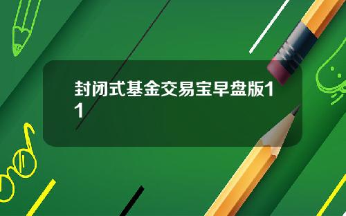 封闭式基金交易宝早盘版11