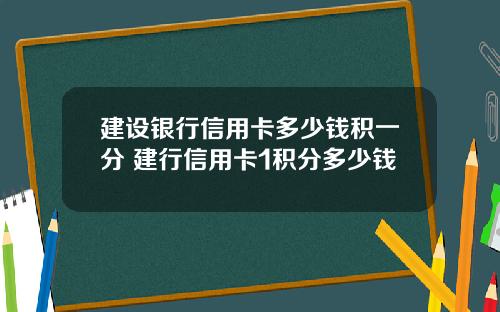 建设银行信用卡多少钱积一分 建行信用卡1积分多少钱