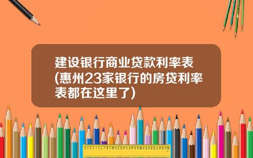 建设银行商业贷款利率表 (惠州23家银行的房贷利率表都在这里了)