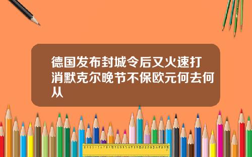 德国发布封城令后又火速打消默克尔晚节不保欧元何去何从