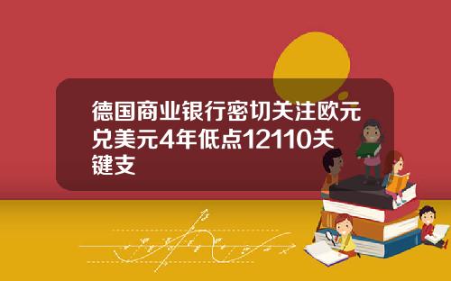 德国商业银行密切关注欧元兑美元4年低点12110关键支