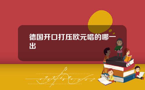 德国开口打压欧元唱的哪一出
