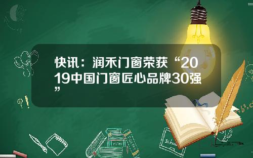 快讯：润禾门窗荣获“2019中国门窗匠心品牌30强”