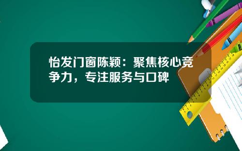 怡发门窗陈颖：聚焦核心竞争力，专注服务与口碑