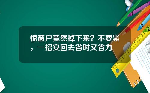 惊窗户竟然掉下来？不要紧，一招安回去省时又省力