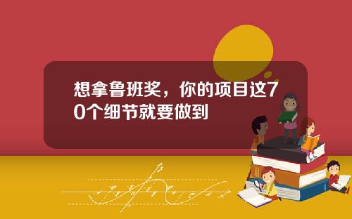 想拿鲁班奖，你的项目这70个细节就要做到