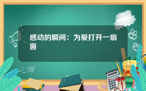 感动的瞬间：为爱打开一扇窗