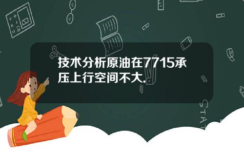 技术分析原油在7715承压上行空间不大.