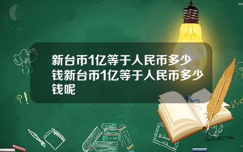 新台币1亿等于人民币多少钱新台币1亿等于人民币多少钱呢