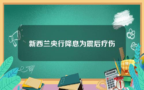 新西兰央行降息为震后疗伤