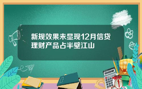 新规效果未显现12月信贷理财产品占半壁江山