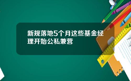 新规落地5个月这些基金经理开始公私兼营