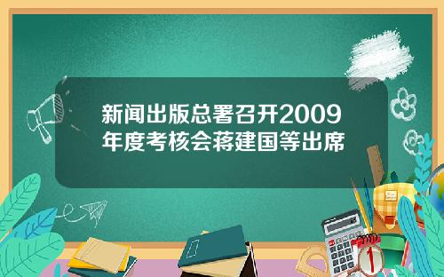 新闻出版总署召开2009年度考核会蒋建国等出席