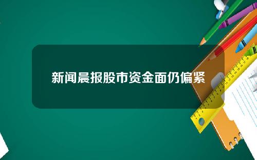 新闻晨报股市资金面仍偏紧