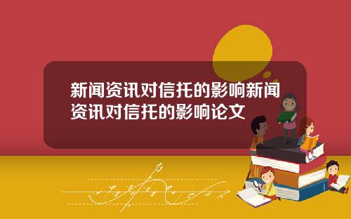 新闻资讯对信托的影响新闻资讯对信托的影响论文