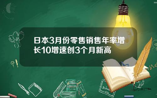 日本3月份零售销售年率增长10增速创3个月新高