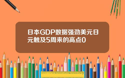 日本GDP数据强劲美元日元触及5周来的高点0
