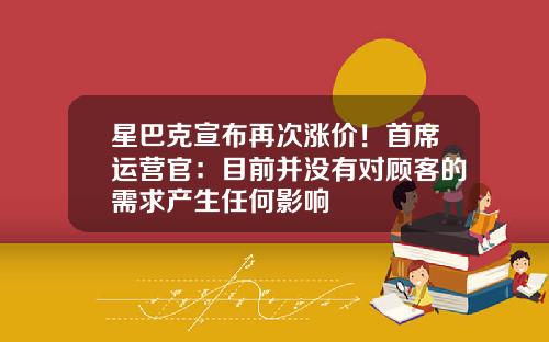 星巴克宣布再次涨价！首席运营官：目前并没有对顾客的需求产生任何影响